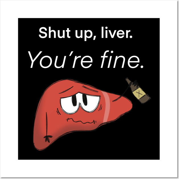 Shut up, Liver. You're fine. Wall Art by BKArtwork